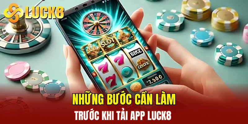Tải App LUCK8 1 Những bước cần làm trước khi tải app LUCK8